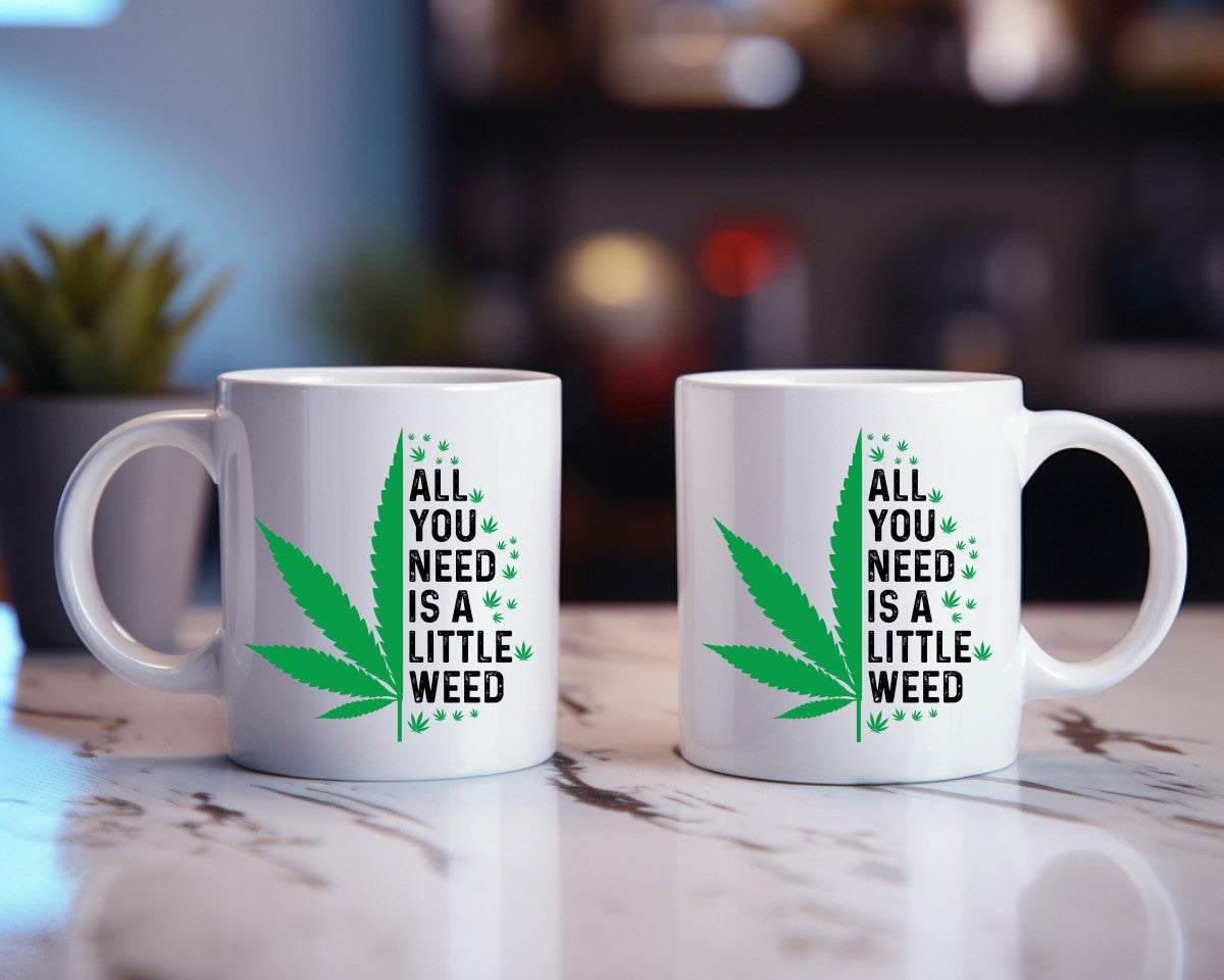 All You Need Is A Little Weed Marijuana Weed Coffee Mugs
