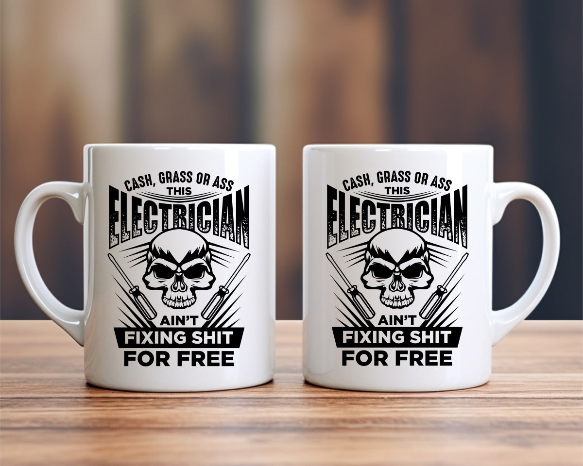 Cash, Grass or Ass Ain't Fixing Shit For Free Electrician Coffee Mug