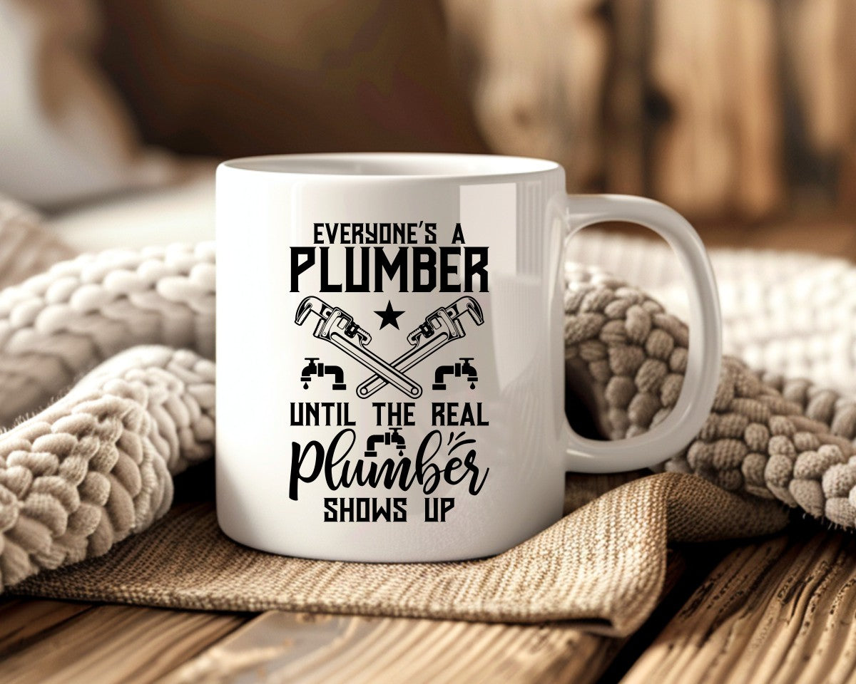 Everyone's A Plumber Until The Real Shows Up Plumber Coffee Mug