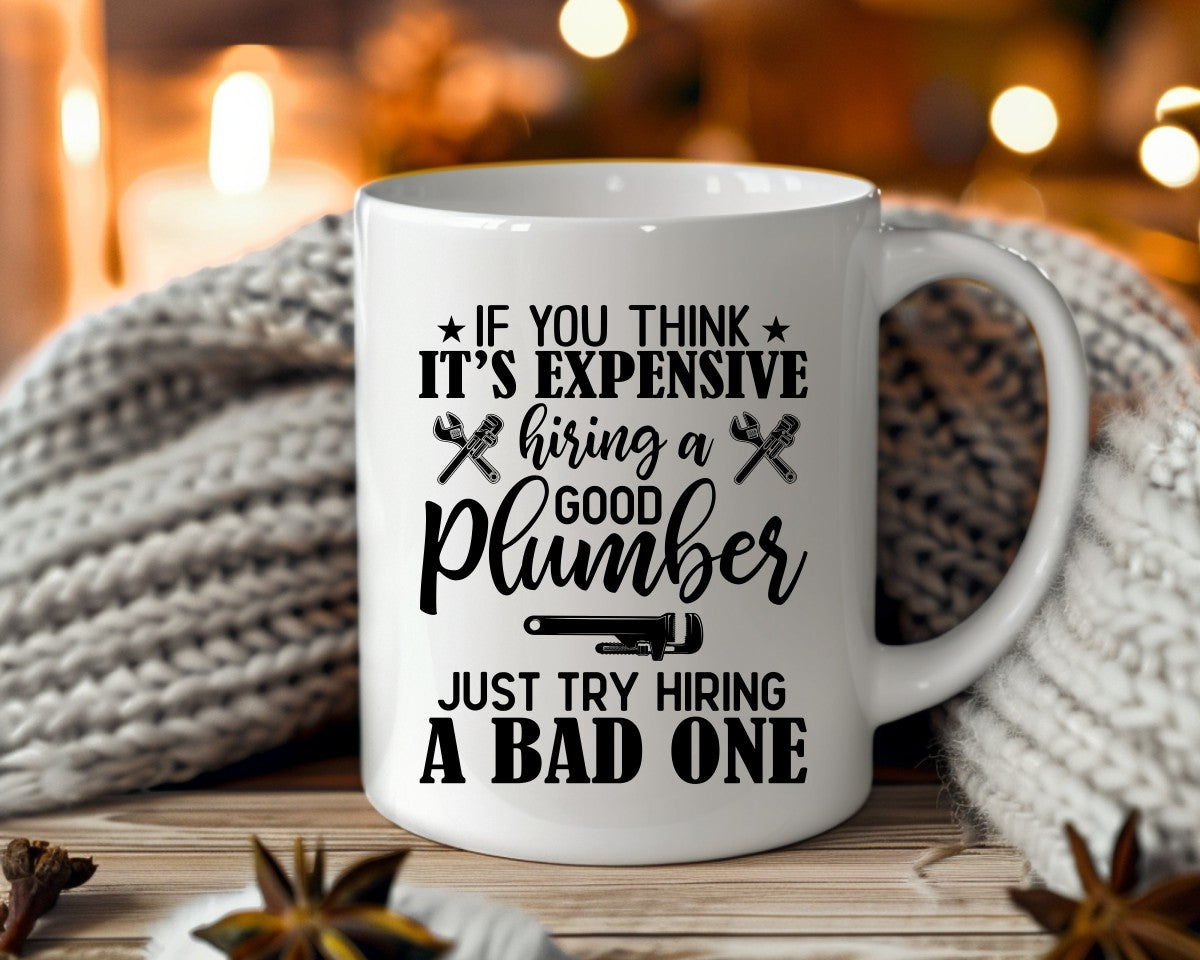 If You Think It's Expensive Hiring A Good Plumber Coffee Mug