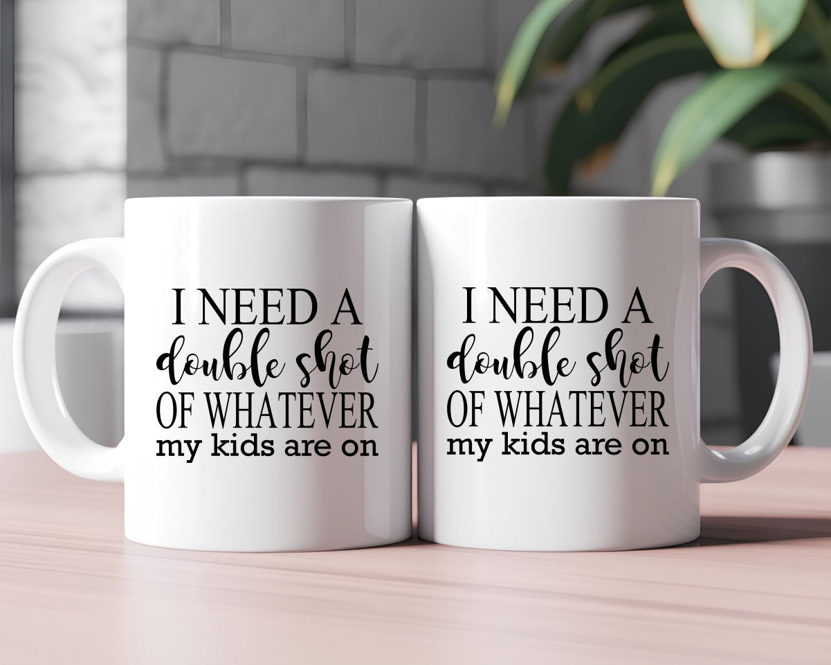 I Need A Double Shot Of Whatever My Kids Are On Mom Coffee Mug