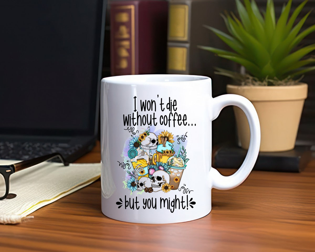 I Won't Die Without Coffee But You Might Coffee Themed Coffee Mug