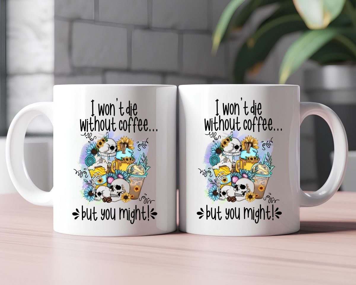 I Won't Die Without Coffee But You Might Coffee Themed Coffee Mug