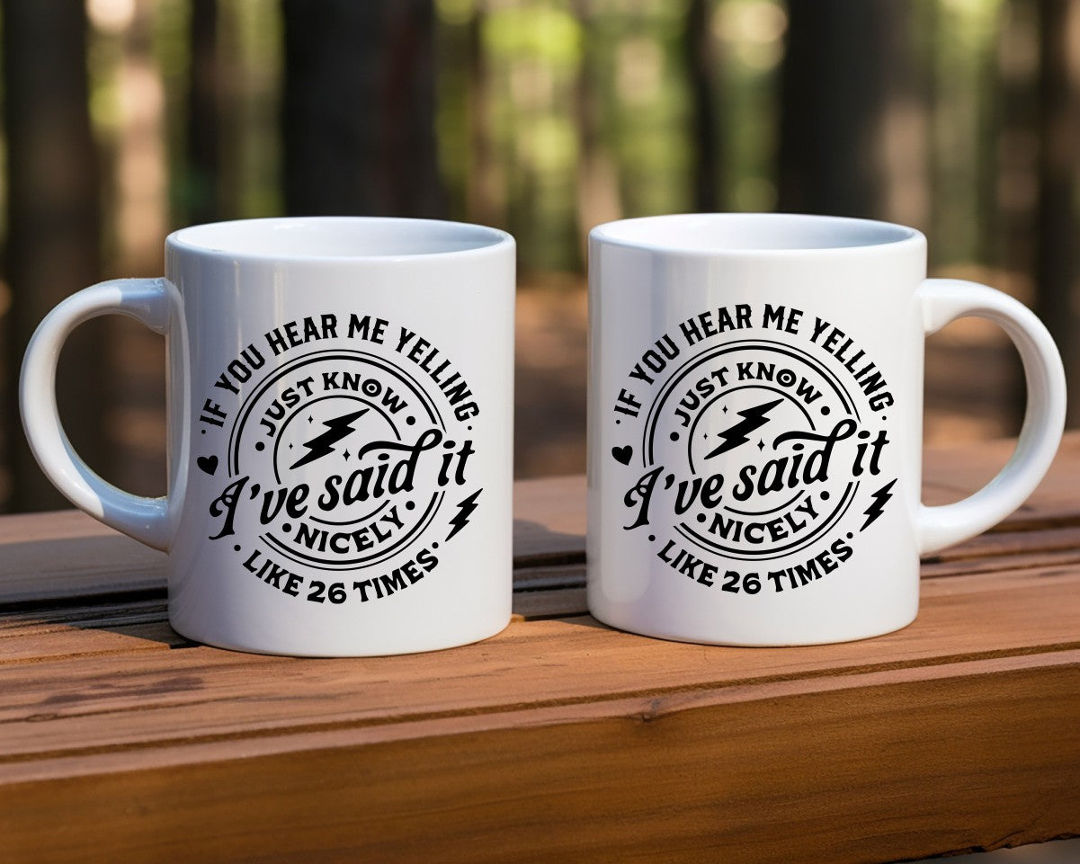 If You Hear Me Yelling Just Know I've Said It Nicely Like 26 Times Mom Coffee Mug
