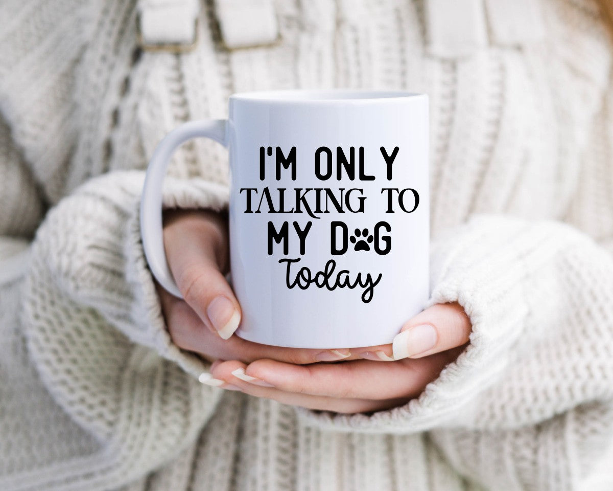 I'm Only Talking To My Dog Today Dog Saying, Quote Coffee Mug