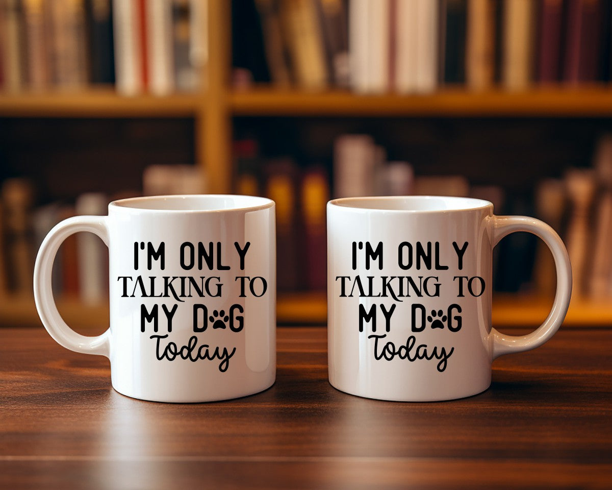 I'm Only Talking To My Dog Today Dog Saying, Quote Coffee Mug