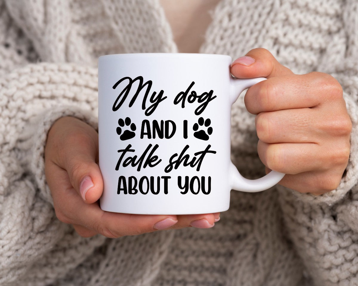 My Dog And I Talk Shit About You Dog Saying, Quote Coffee Mug