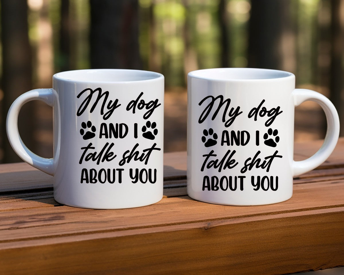 My Dog And I Talk Shit About You Dog Saying, Quote Coffee Mug