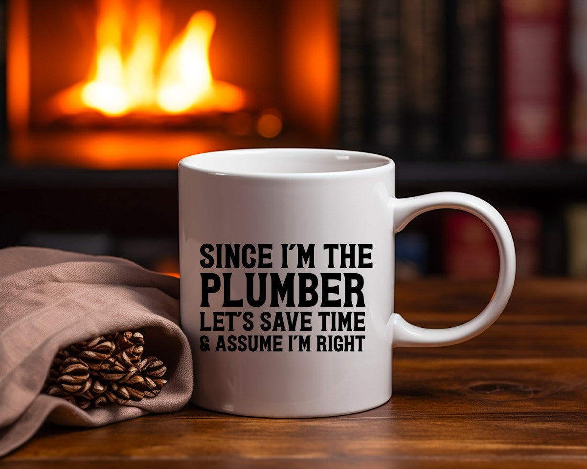 Since I'm The Plumber Let's Save Time & Assume I'm Right Plumber Coffee Mug