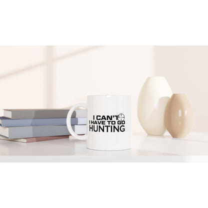 I Can't I Have To Go Hunting Coffee Mug