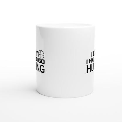 I Can't I Have To Go Hunting Coffee Mug