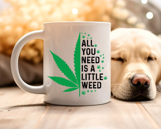 All You Need Is A Little Weed Marijuana Weed Coffee Mugs