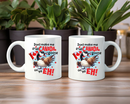 Don't Make Me Go All Canada Goose On Ya Eh Canada Coffee Mug