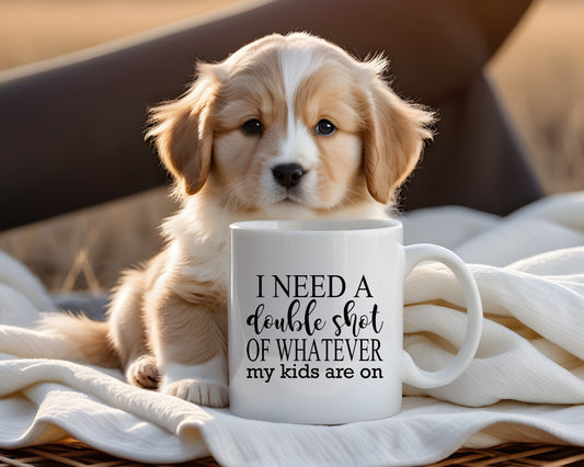 I Need A Double Shot Of Whatever My Kids Are On Mom Coffee Mug