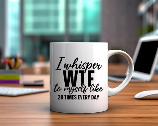 I Whisper WTF To Myself Like 20 Times Every Day Mom Coffee Mug
