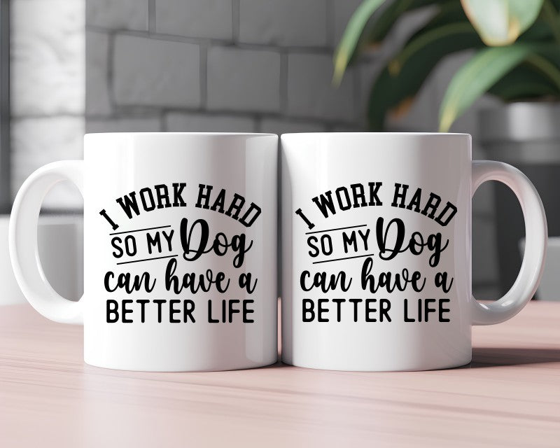 I Work Hard So My Dog Can Have A Better Life Dog Saying, Quote Coffee Mug