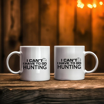 I Can't I Have To Go Hunting Coffee Mug