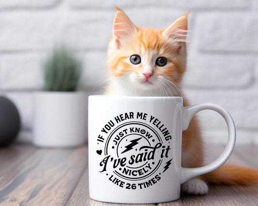 If You Hear Me Yelling Just Know I've Said It Nicely Like 26 Times Mom Coffee Mug