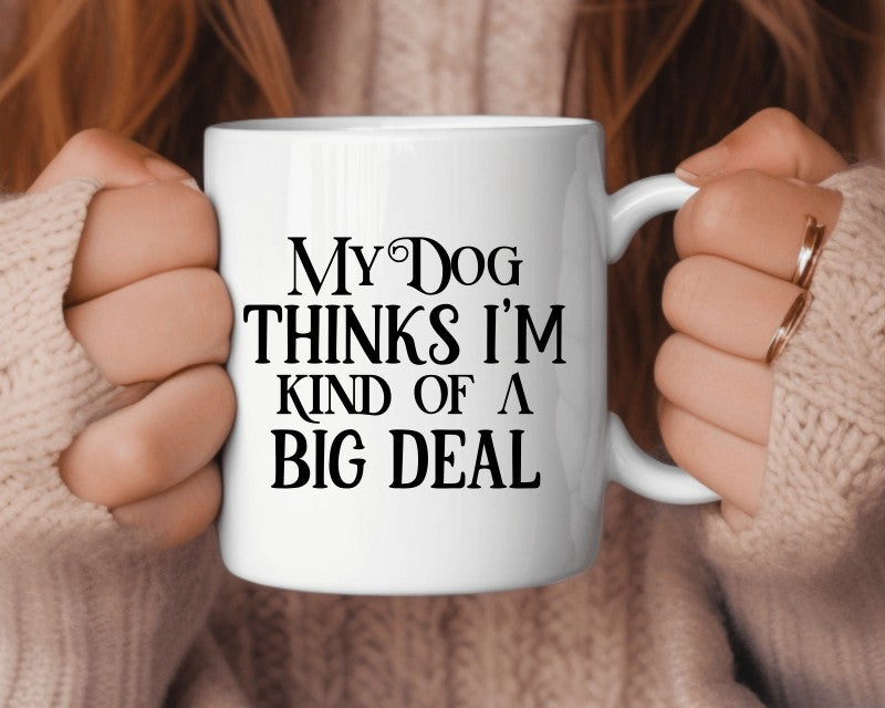 My Dog Thinks I'm Kind Of A Big Deal Dog Saying, Quote Coffee Mug