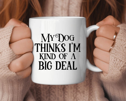 My Dog Thinks I'm Kind Of A Big Deal Dog Saying, Quote Coffee Mug