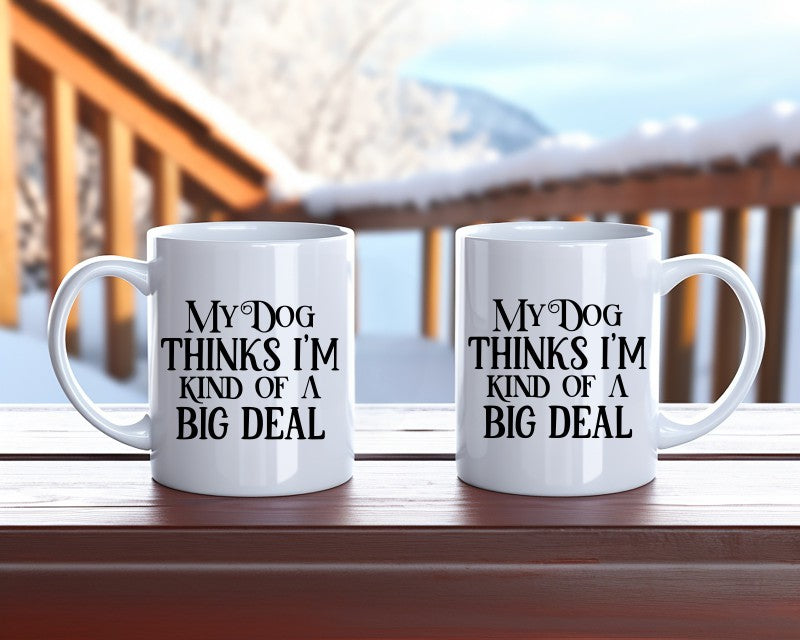 My Dog Thinks I'm Kind Of A Big Deal Dog Saying, Quote Coffee Mug