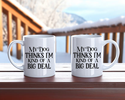 My Dog Thinks I'm Kind Of A Big Deal Dog Saying, Quote Coffee Mug