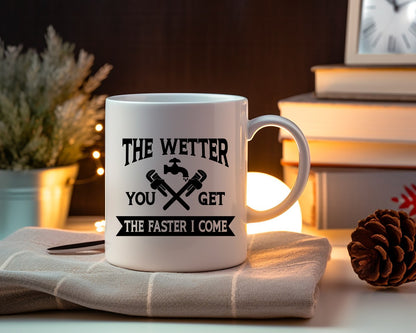 The Wetter You Get The Faster I Come Plumber Coffee Mug