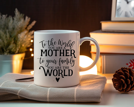 To The World You Are A Mother To Your Family You Are The World Mom Coffee Mug