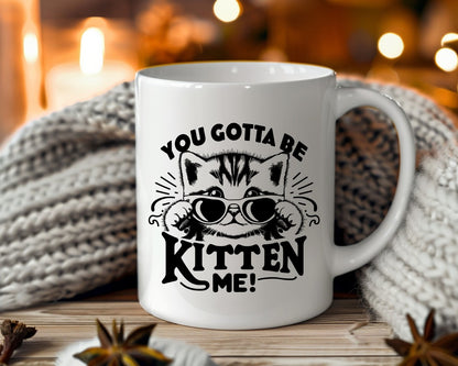 You Gotta Be Kitten Me Cat Saying, Quote Coffee Mug