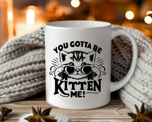 You Gotta Be Kitten Me Cat Saying, Quote Coffee Mug